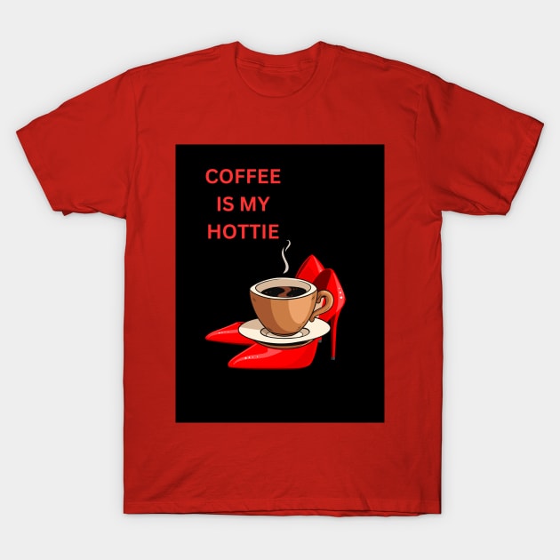 Coffee is My Hottie:  Coffee Lovers Gift Ideas T-Shirt by S.O.N. - Special Optimistic Notes 